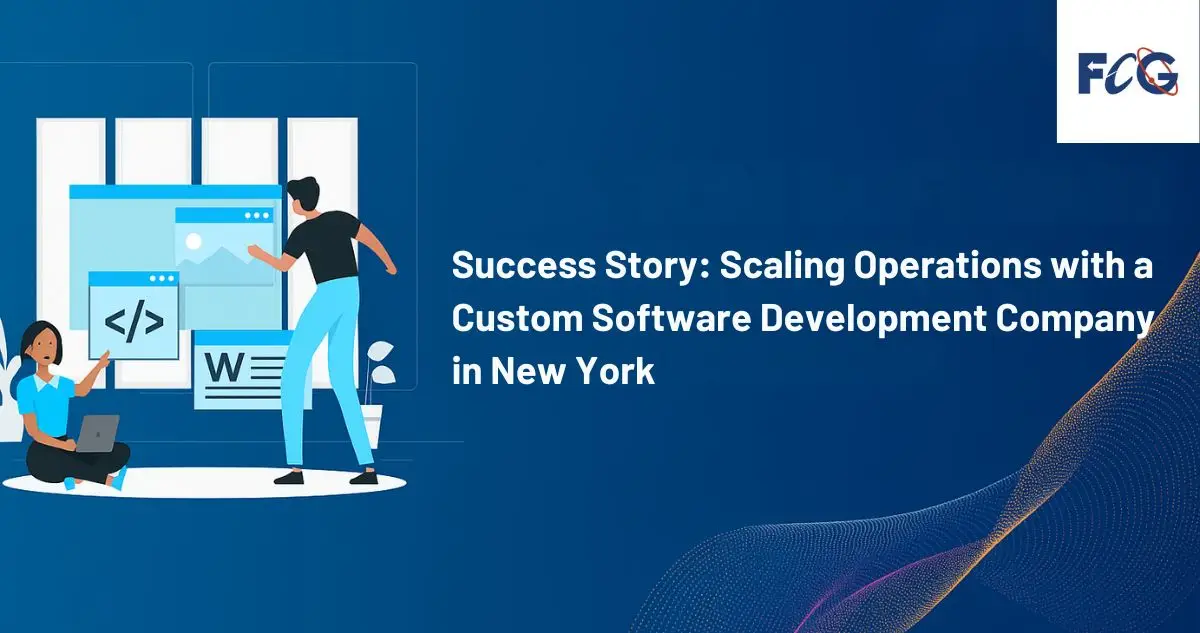 Success Story: Scaling Operations with a Custom Software Development Company in New York